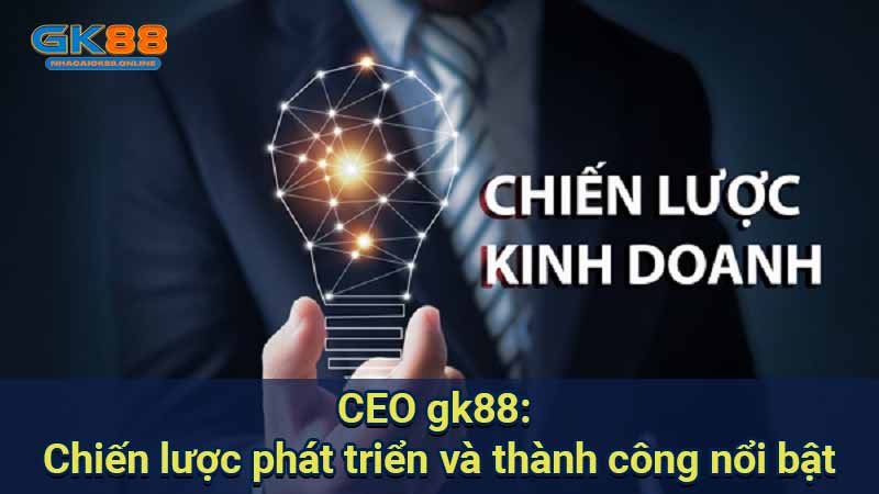 ceo-gk88:-chien-luoc-phat-trien-va-thanh-cong-noi-bat