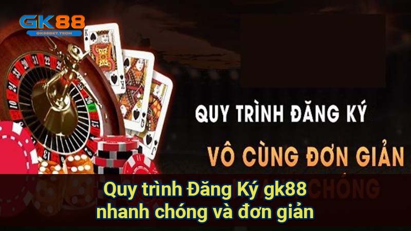 quy-trinh-dang-ky-gk88-nhanh-chong-va-don-gian