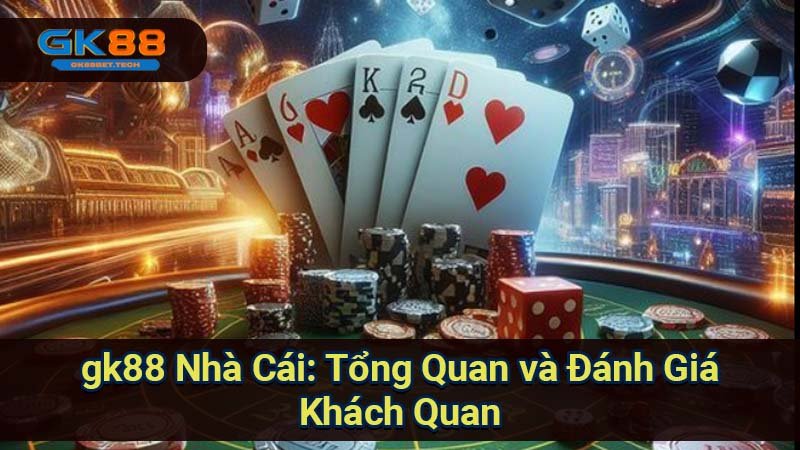 gk88-nha-cai:-tong-quan-va-danh-gia-khach-quan