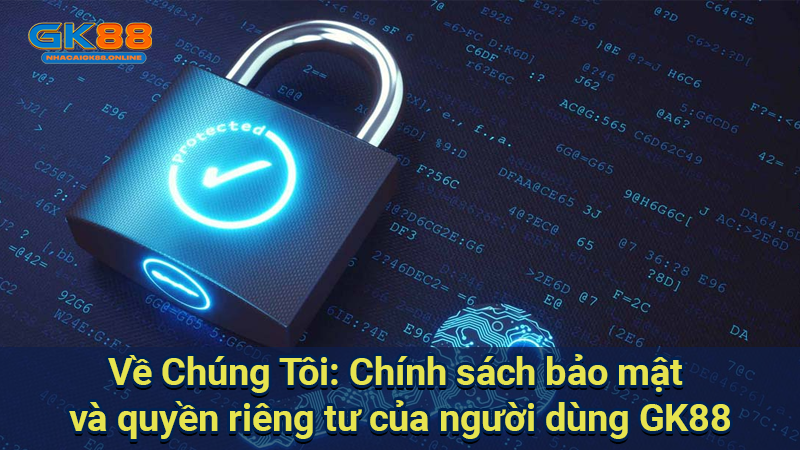 ve-chung-toi:-chinh-sach-bao-mat-va-quyen-rieng-tu-cua-nguoi-dung-gk88